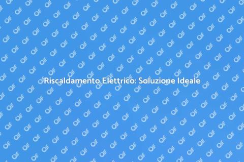 Riscaldamento Elettrico: Comfort Moderno