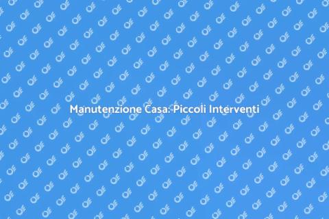 Piccola Manutenzione per la Tua Casa