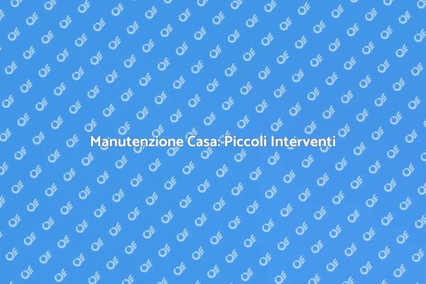 Piccola Manutenzione per una Casa Sicura