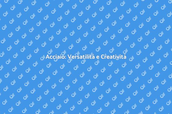 La Magia della Lavorazione dell'Acciaio