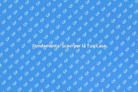 Scavi di Fondamenta: La Base Sicura