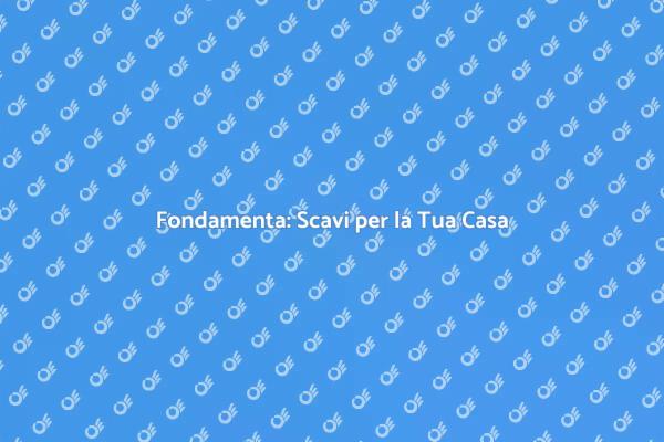 Scavi Fondamenta: Sicurezza e Stabilità