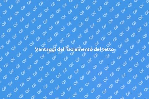 Isolamento termico tetto: vantaggi