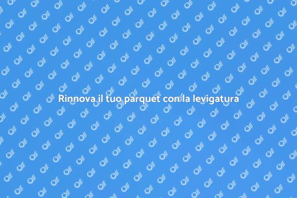 Rinnova il tuo parquet con la levigatura