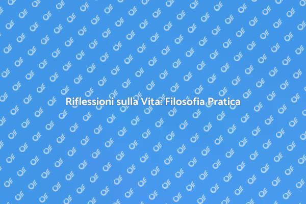 Filosofia Pratica: Risposte ai Tuoi Interrogativi