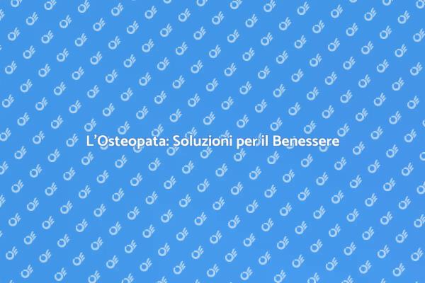 Osteopatia: La Chiave del Benessere