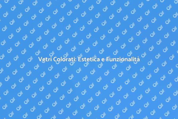 Rinnova la Tua Casa con Vetri Colorati