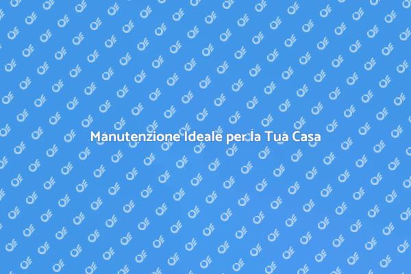 Manutenzione Casa: Il Tuo Pacchetto Ideale