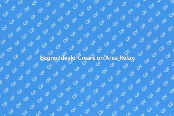Trasforma il Tuo Bagno in un Rifugio Relax