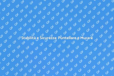 Puntellare e Murare: Ristrutturazione Sicura