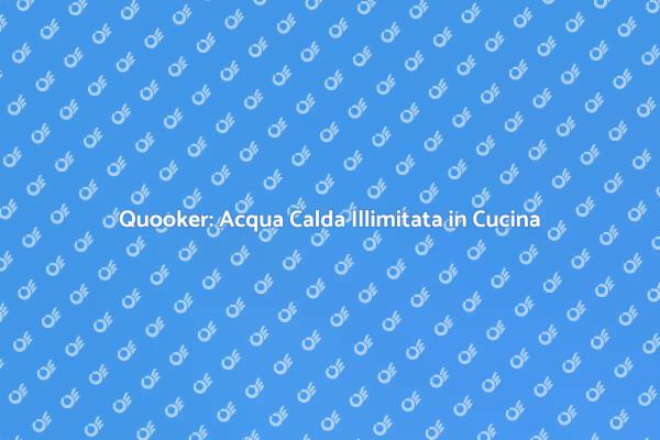 Rivoluziona la tua Cucina con Quooker