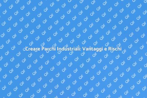 Parchi Industriali: Opportunità e Sfide