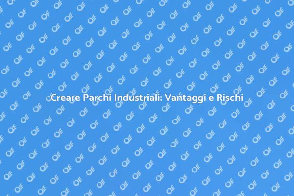Parchi Industriali: Vantaggi e Sfid