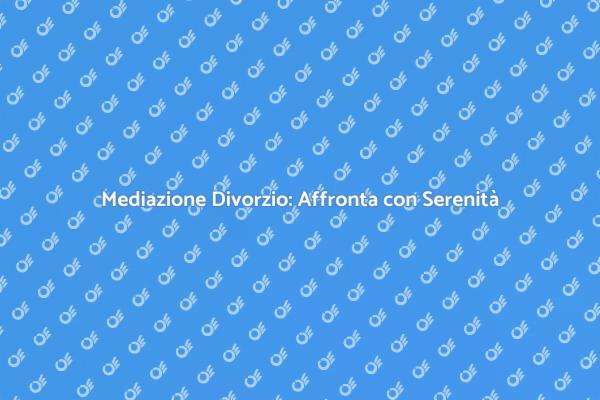 Mediazione Divorzio: Un Approccio Pacifico