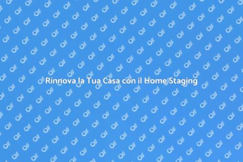 Home Staging: Trasforma il Tuo Spazio
