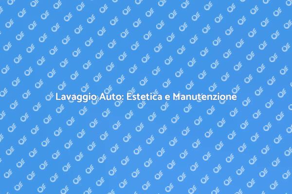 Lavaggio Auto: Valore e Bellezza