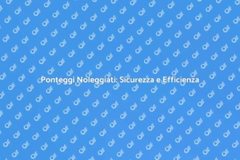 Noleggio Ponteggi per Lavori Edili