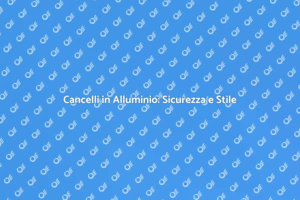 Cancelli in Alluminio Estruso per la Tua Casa