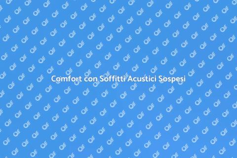 Soffitti Acustici Sospesi: Comfort Ideale