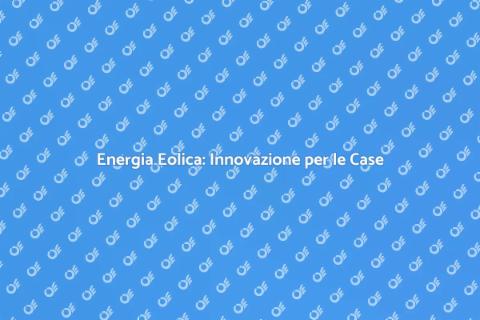 Eolico: Rivoluzione Energetica Sostenibile