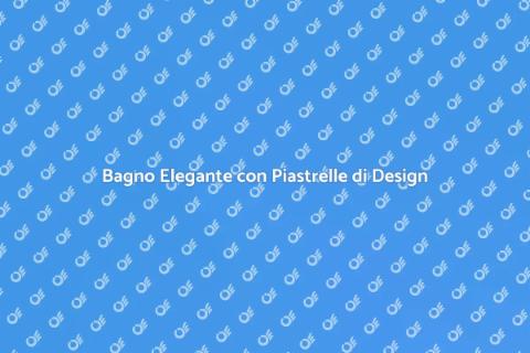 Progettare un Bagno con Piastrelle