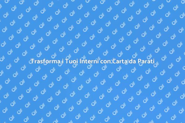 Rinnova il Tuo Spazio con Carta da Parati