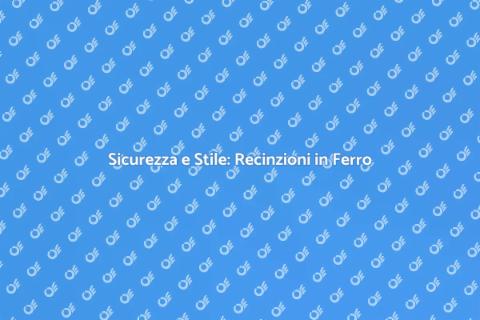 Recinzione in Ferro: Sicurezza ed Estetica