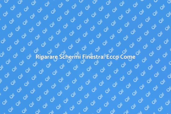 Riparazione Schermo Finestra: Ecco Come