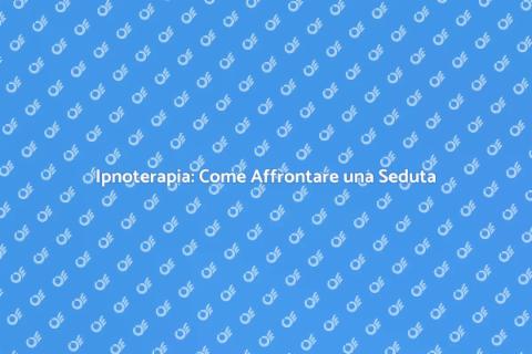 Seduta di Ipnoterapia: Guida Completa