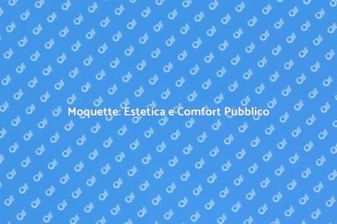 Moquette per Aree Pubbliche: Comfort e Design