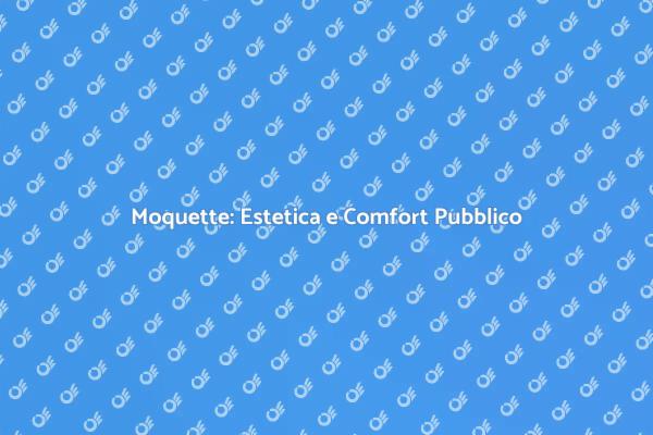 Moquette: Comfort e Design per Tutti