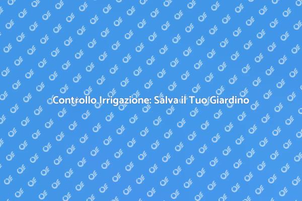 Manutenzione Irrigazione: Giardini Sostenibili