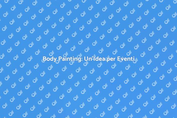Trasforma il tuo Evento con il Body Painting