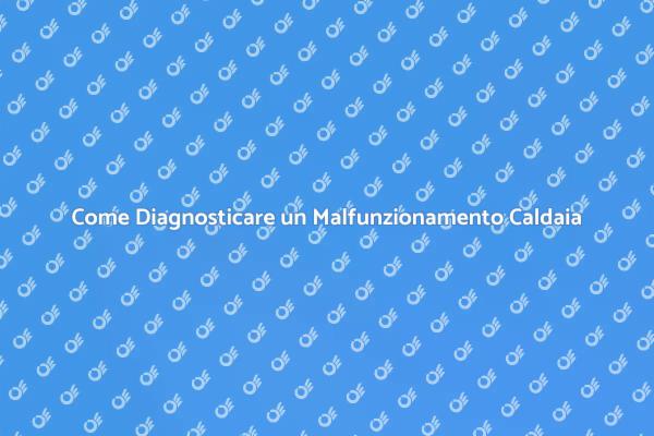 Diagnosi Malfunzionamento Caldaia Facile