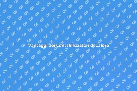 Contabilizzatori di Calore: Vantaggi