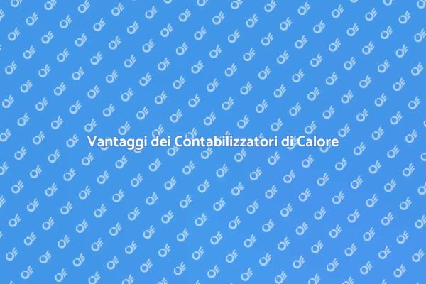 Contabilizzatori di Calore: Scopri i Vantaggi