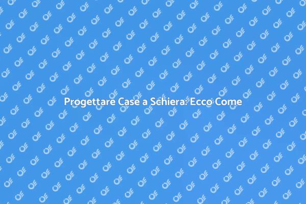 Costruire Case a Schiera: Ecco Come