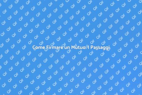 Firmare un Mutuo: Guida Completa