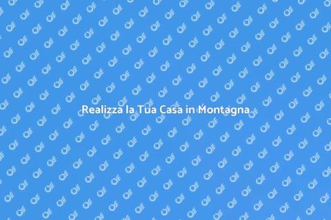 Costruzioni da Sogno in Montagna