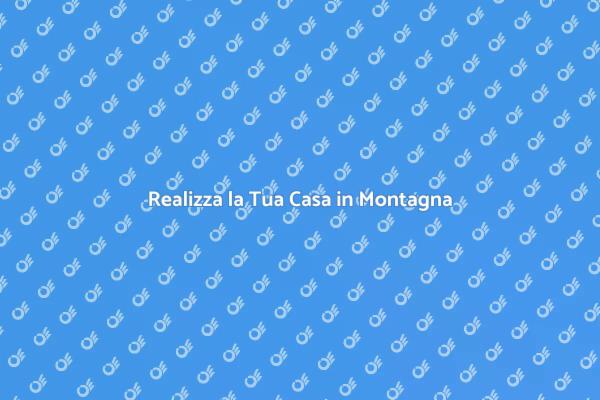 Sogni di Costruire in Montagna?