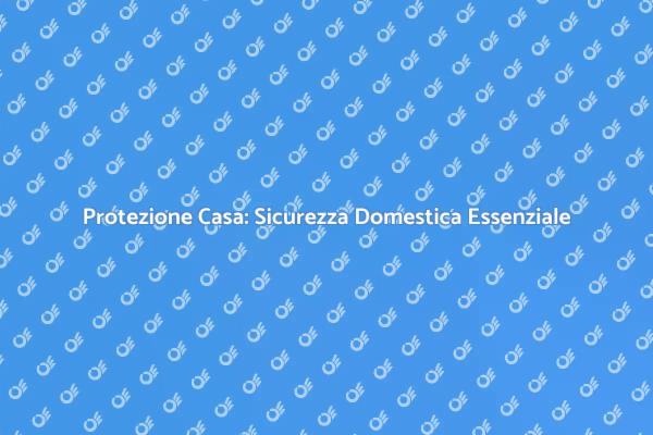 Sicurezza in Casa: Ecco Come Farlo