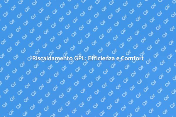 Efficienza nel Riscaldamento a GPL