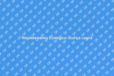 Stufa a Legna a Basso Impatto Ambientale