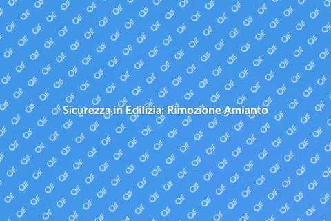 Rimozione Amianto: Sicurezza Edilizia