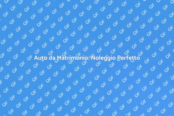 L'Auto Giusta per il Tuo Matrimonio