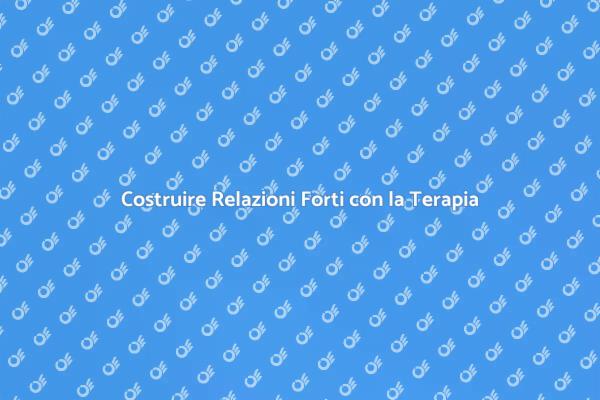 Rafforza i Tuoi Legami con la Terapia