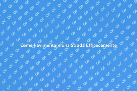 Pavimentare una Strada: Guida Completa