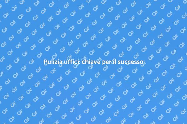 Investi nella pulizia degli uffici