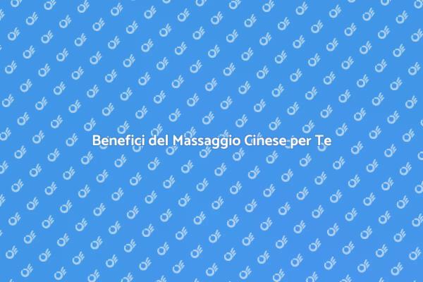 Scopri il Massaggio Cinese Oggi