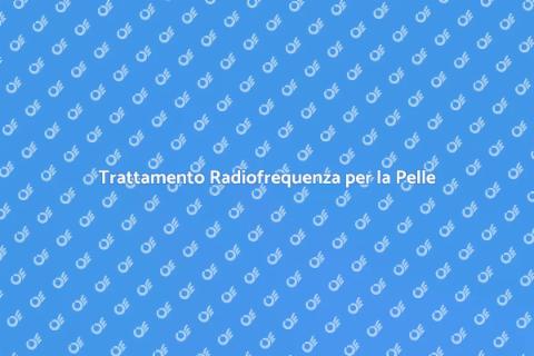 Radiofrequenza: Riscopri la tua Pelle